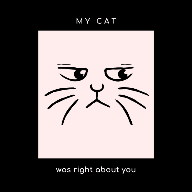 My cat was right about you (black) by Merch by Eden