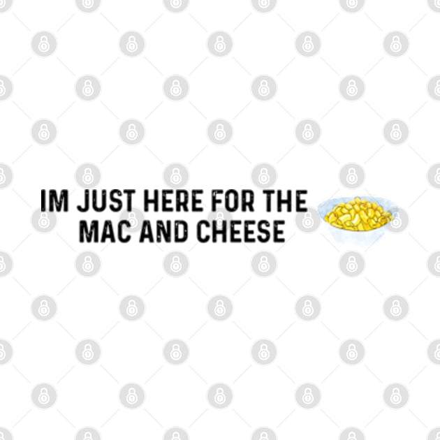 Im Just Here For The Mac And Cheese by LaroyaloTees