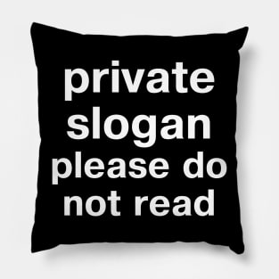 "private slogan - please do not read" in plain white letters - absurd humor FTW Pillow