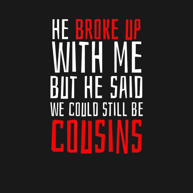 He Broke Up But He Said We Could Still Be Cousins by franzaled