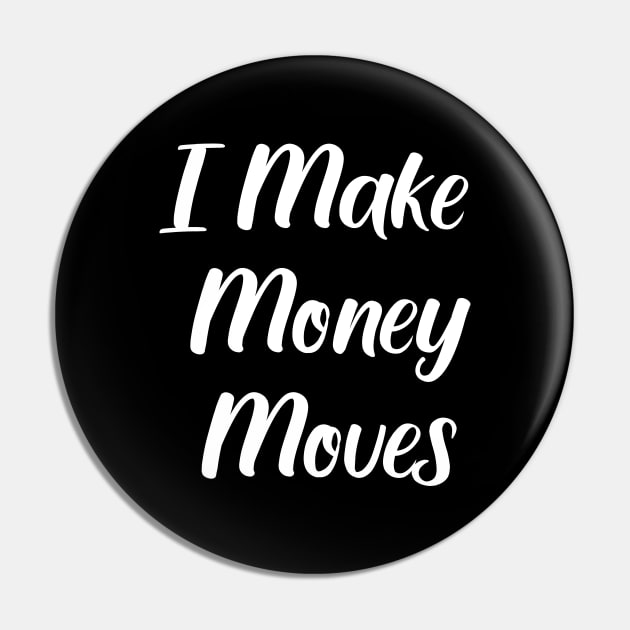 I Make Money Moves Pin by evermedia