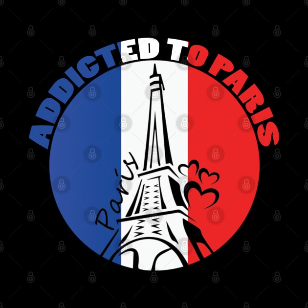 Addicted To Paris, Paris Lovers, Eiffel Tower Lovers, France Flag by Ghean