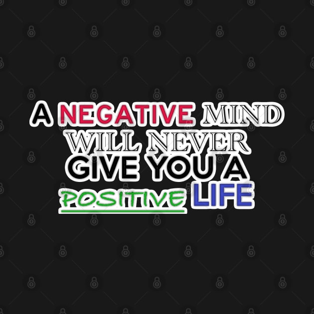 A NEGATIVE MIND WILL NEVER GIVE YOU A POSITIVE LIFE by baseCompass