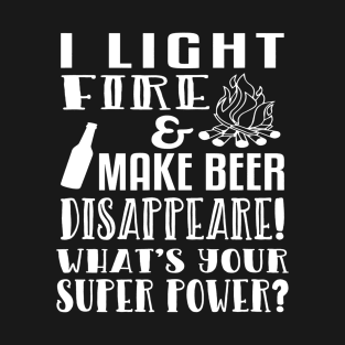 I Light Fire  Make Beer Disappear Whats Your Super Power T-Shirt