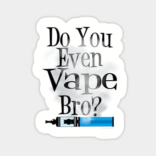 Ω VAPE  | Do You Even Vape Bro Magnet