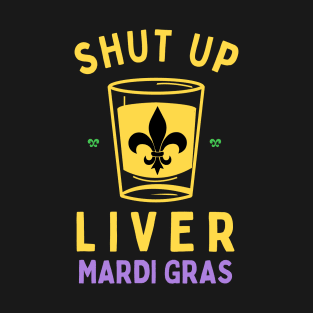 Mardi Gras Carnival NOLA shut up liver T-Shirt