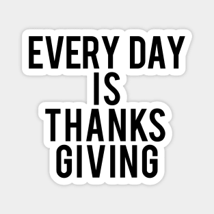 Every day is thanksgiving Magnet