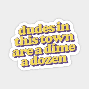 Dudes in this town are a dime a dozen Magnet