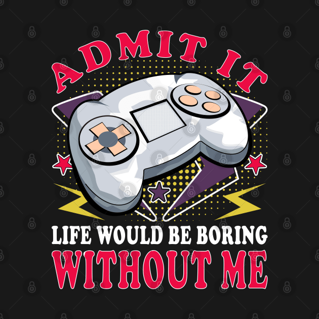 Life Would Be Boring Without Me Funny Gaming by JaussZ