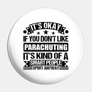 It's Okay If You Don't Like Parachuting It's Kind Of A Smart People Sports Anyway Parachuting Lover Pin