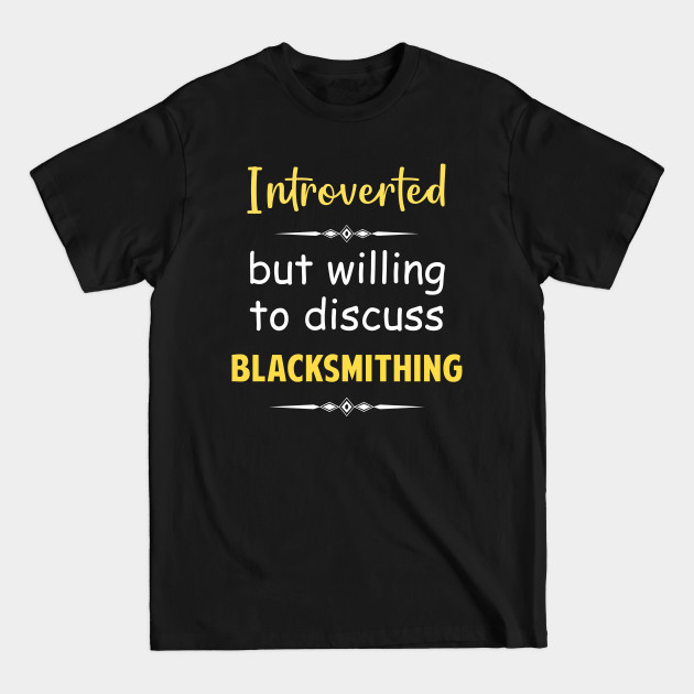 Discover Introverted But Willing To Discuss Blacksmithing Blacksmith Metalsmith Metalsmithing - Blacksmithing - T-Shirt