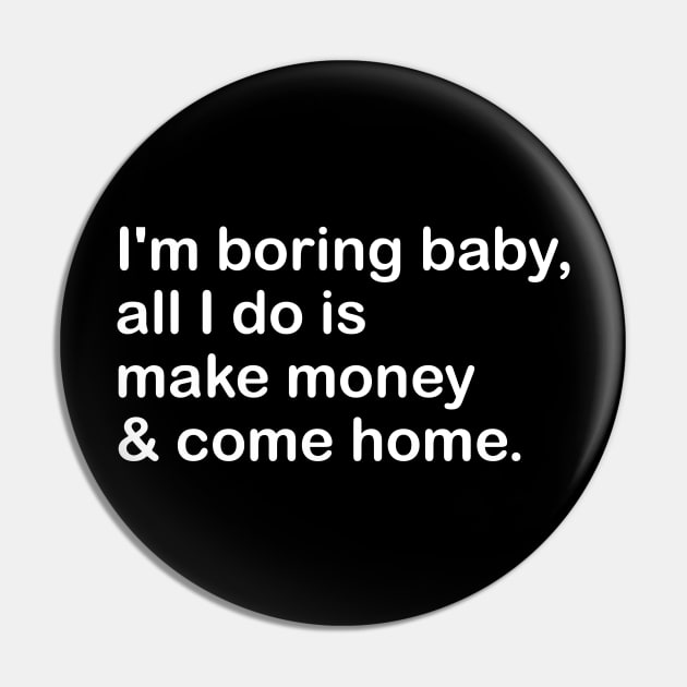 i'm boring baby, all i do is make money & come home Pin by mdr design