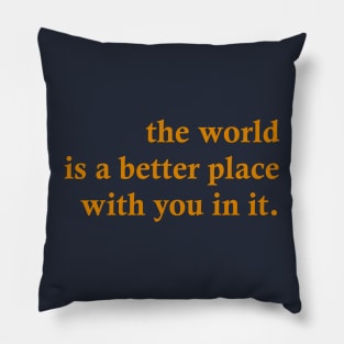 The World Is A Better Place With You In It Pillow