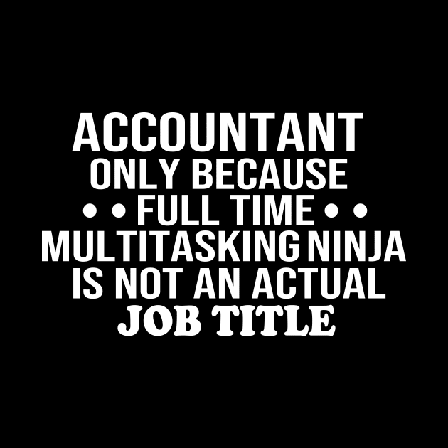 accountant only because full time multitasking ninja is not an actual job title accountant gift by T-shirt verkaufen