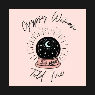 Gypsy Woman Told Me T-Shirt