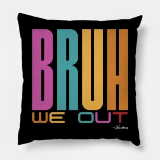 Bruh, We Out -Teachers Pillow