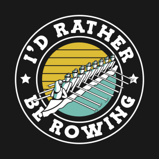 I'd Rather Be Rowing T-Shirt