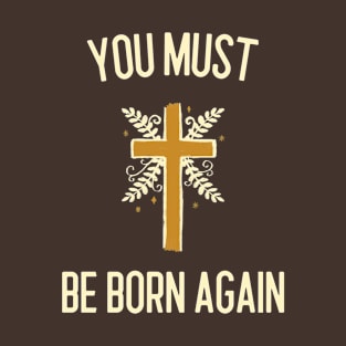 You must be born again T-Shirt