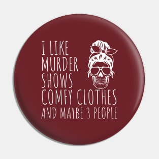 I Like Murder Shows Comfy Clothes And maybe 3 People Pin