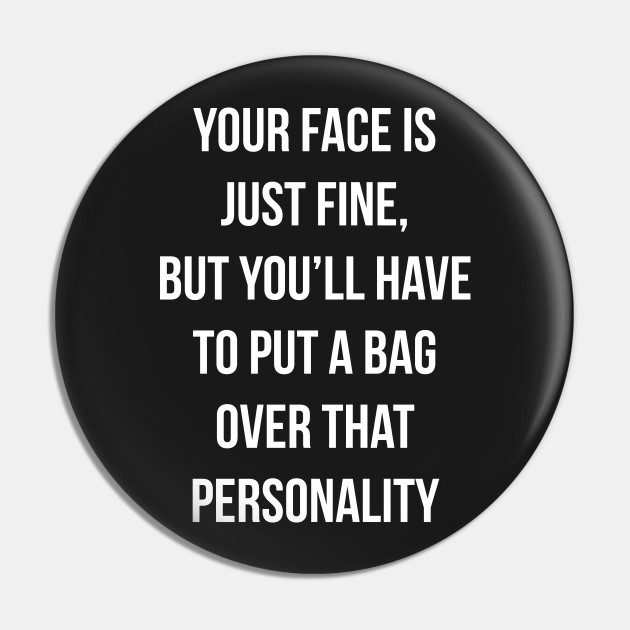 Your Face Is Fine Put A Bag Over That Personality T Shirt