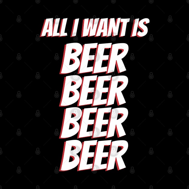 All I Want Is Beer by teeshirtmarket