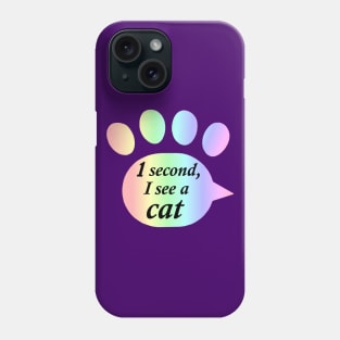 "One Second, I See a Cat" Rainbow Pawprint Phone Case