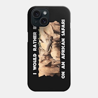 I Would Rather Be On An African Safari Elephant Trunks Phone Case