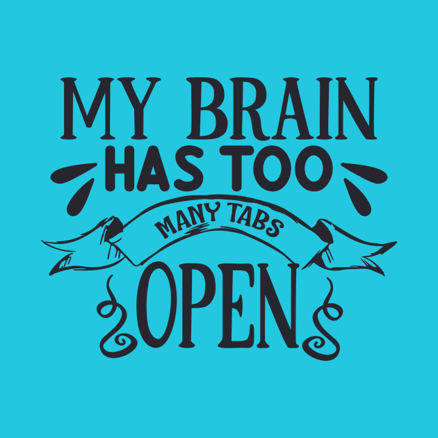 My brain has too many tabs open by JodyzDesigns