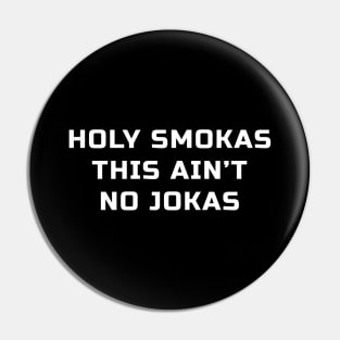 Holy Smokas This Ain't No Jokas Pin