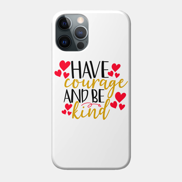 Have courage and be kind - Have Courage And Be Kind - Phone Case