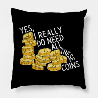 Yes I Really Do Need All These Coins Pillow