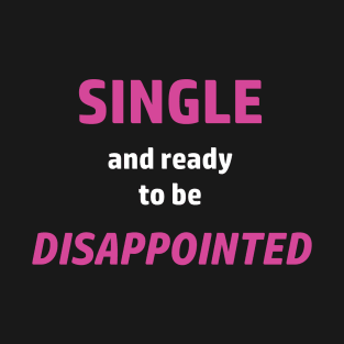 Single and ready to be Disappointed T-Shirt