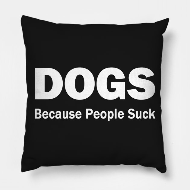 Dogs. Becasue People Suck. Pillow by topher