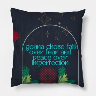 I GONNA CHOSE FAITH  OVER FEAR AND PEACE OVER IMPERFECTION Pillow