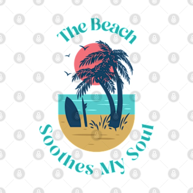 The Beach Soothes My Soul by TeeShop Designs