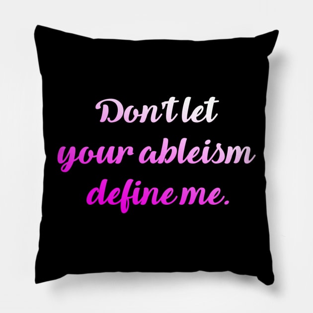 Don't let your ableism define me. Pillow by Dissent Clothing