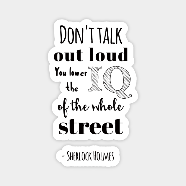 Sherlock Holmes Don T Talk Out Loud You Lower The Iq Of The Whole Street Sherlocked Magnet Teepublic