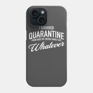 I Survived Quarantine - I now hate my family but whatever Phone Case