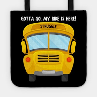 Struggle Bus Tee "Gotta Go, My Ride Is Here" - Funny Mom Life Shirt, T-Shirt for Anyone Going Through a Tough Time Tote