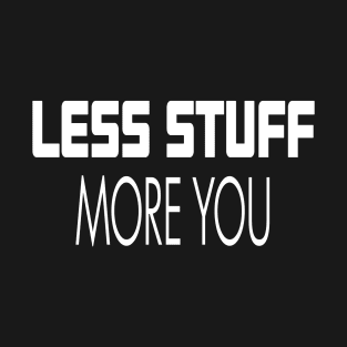 Less STUFF More YOU T-Shirt