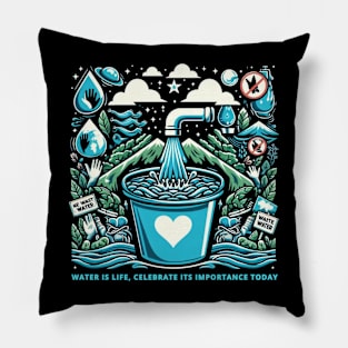 Water is life, celebrate its importance today Pillow