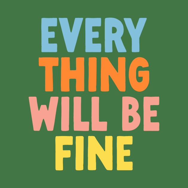 Every Thing Will Be Fine in Green Blue Orange Pink and Yellow by MotivatedType