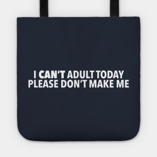 I Can't Adult Today, Please Don't Make Me Tote