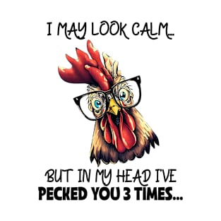 I may look calm but in my head I've pecked you 3 times Chicken Funny Animal Quote Hilarious Sayings Humor Gift T-Shirt