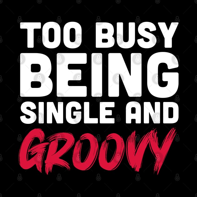 Too busy being single and groovy by inspiringtee