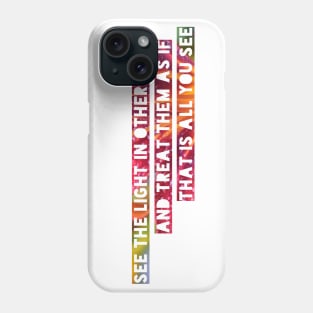 'See the light in others...' bright inspirational quote Phone Case