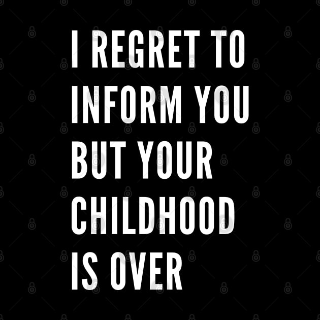 I Regret To Inform You But Your Childhood Is Over. Funny Adulting Getting Older Saying. by That Cheeky Tee