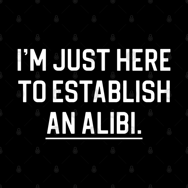 Funny True Crime Gift I'm Just Here To Establish An Alibi by kmcollectible