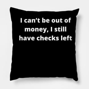 I can’t be out of money, I still have checks left Pillow