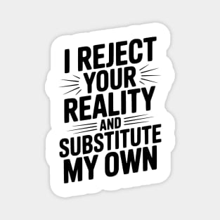 I Reject Your Reality and Substitute My Own Magnet